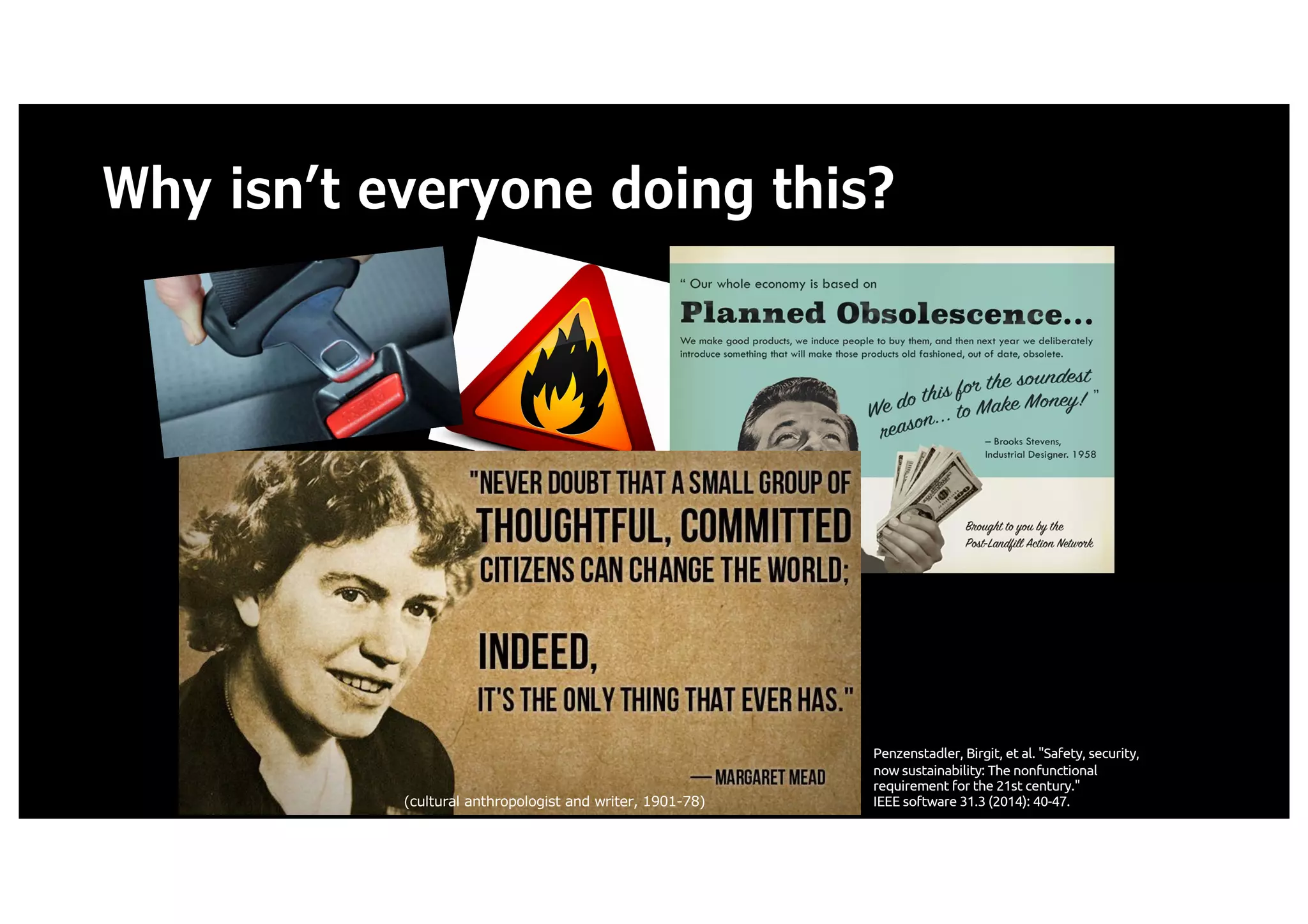 Why isn’t everyone doing this?
(cultural anthropologist and writer, 1901-78)
Penzenstadler, Birgit, et al. "Safety, security,
now sustainability: The nonfunctional
requirement for the 21st century."
IEEE software 31.3 (2014): 40-47.
 