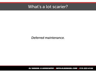 What's a lot scarier?
Deferred maintenance.
 