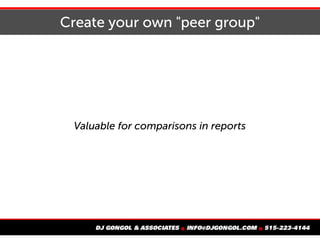 Create your own "peer group"
Valuable for comparisons in reports
 
