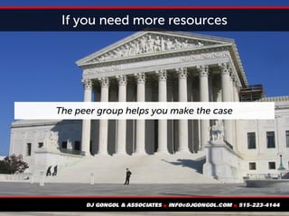 If you need more resources
The peer group helps you make the case
 