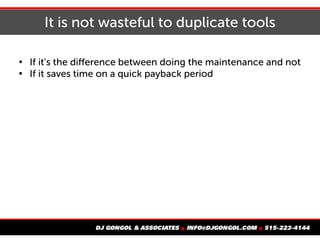 It is not wasteful to duplicate tools

If it's the difference between doing the maintenance and not

If it saves time on a quick payback period
 