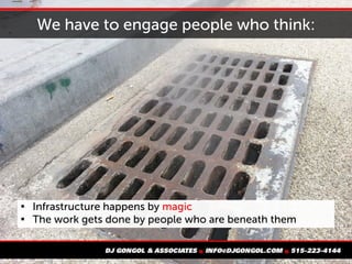 We have to engage people who think:

Infrastructure happens by magic

The work gets done by people who are beneath them
 