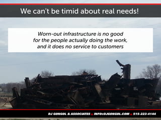 We can't be timid about real needs!
Worn-out infrastructure is no good
for the people actually doing the work,
and it does no service to customers
 