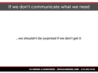 If we don't communicate what we need
...we shouldn't be surprised if we don't get it.
 