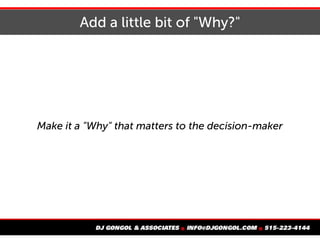 Add a little bit of "Why?"
Make it a "Why" that matters to the decision-maker
 