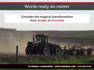 Words really do matter
Consider the magical transformation
from sludge to biosolids
 