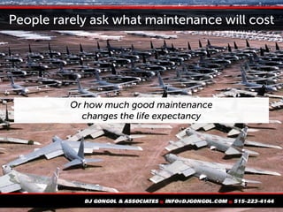 People rarely ask what maintenance will cost
Or how much good maintenance
changes the life expectancy
 