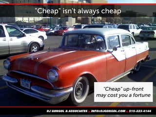 "Cheap" isn't always cheap
"Cheap" up-front
may cost you a fortune
 