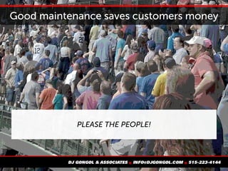 Good maintenance saves customers money
PLEASE THE PEOPLE!
 