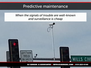 Predictive maintenance
When the signals of trouble are well-known
and surveillance is cheap
 