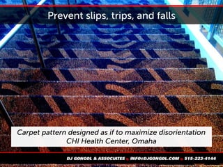 Prevent slips, trips, and falls
Carpet pattern designed as if to maximize disorientation
CHI Health Center, Omaha
 