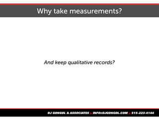 Why take measurements?
And keep qualitative records?
 