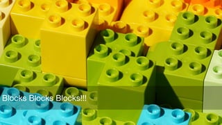Blocks Blocks Blocks!!!
 
