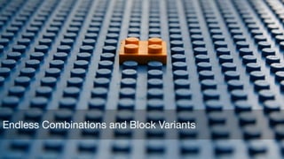 Endless Combinations and Block Variants
 
