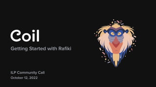 Getting Started with Raﬁki
ILP Community Call
October 12, 2022
 