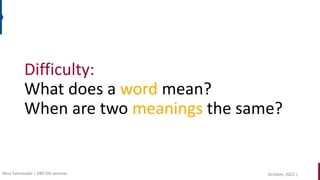 Difficulty:
What does a word mean?
When are two meanings the same?
October, 2022 |
Nina Tahmasebi | KBR DH seminar
 