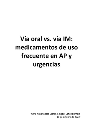 Vía oral vs. vía IM:
medicamentos de uso
frecuente en AP y
urgencias
Alma Antoñanzas Serrano, Isabel Lahoz Bernad
18 de octubre de 2022
 