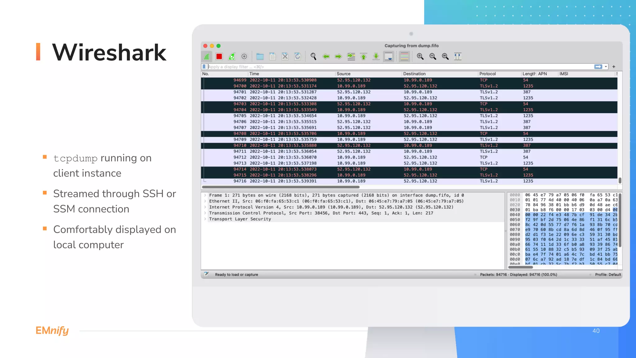 Wireshark
§ tcpdump running on
client instance
§ Streamed through SSH or
SSM connection
§ Comfortably displayed on
local computer
 