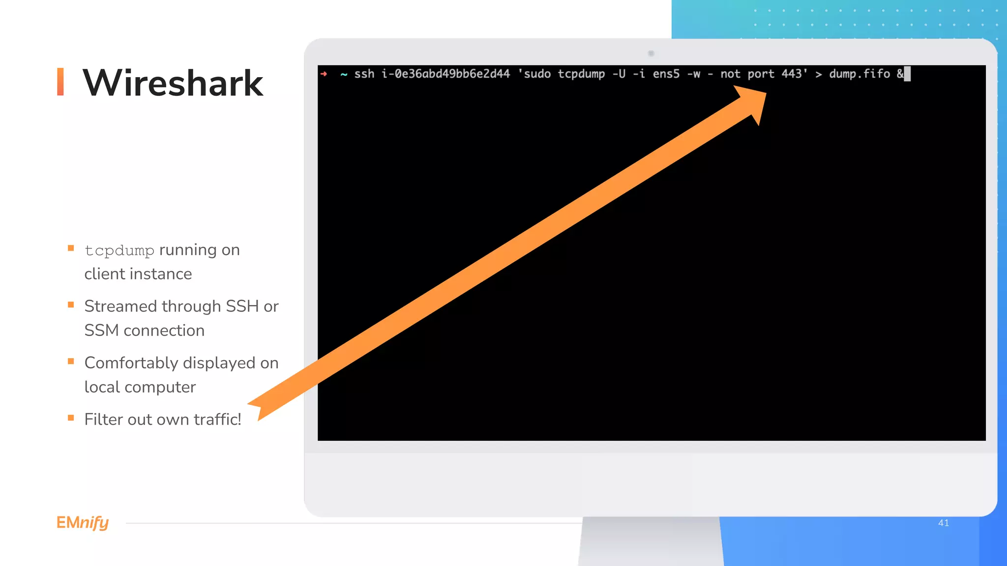 Wireshark
§ tcpdump running on
client instance
§ Streamed through SSH or
SSM connection
§ Comfortably displayed on
local computer
§ Filter out own traffic!
 