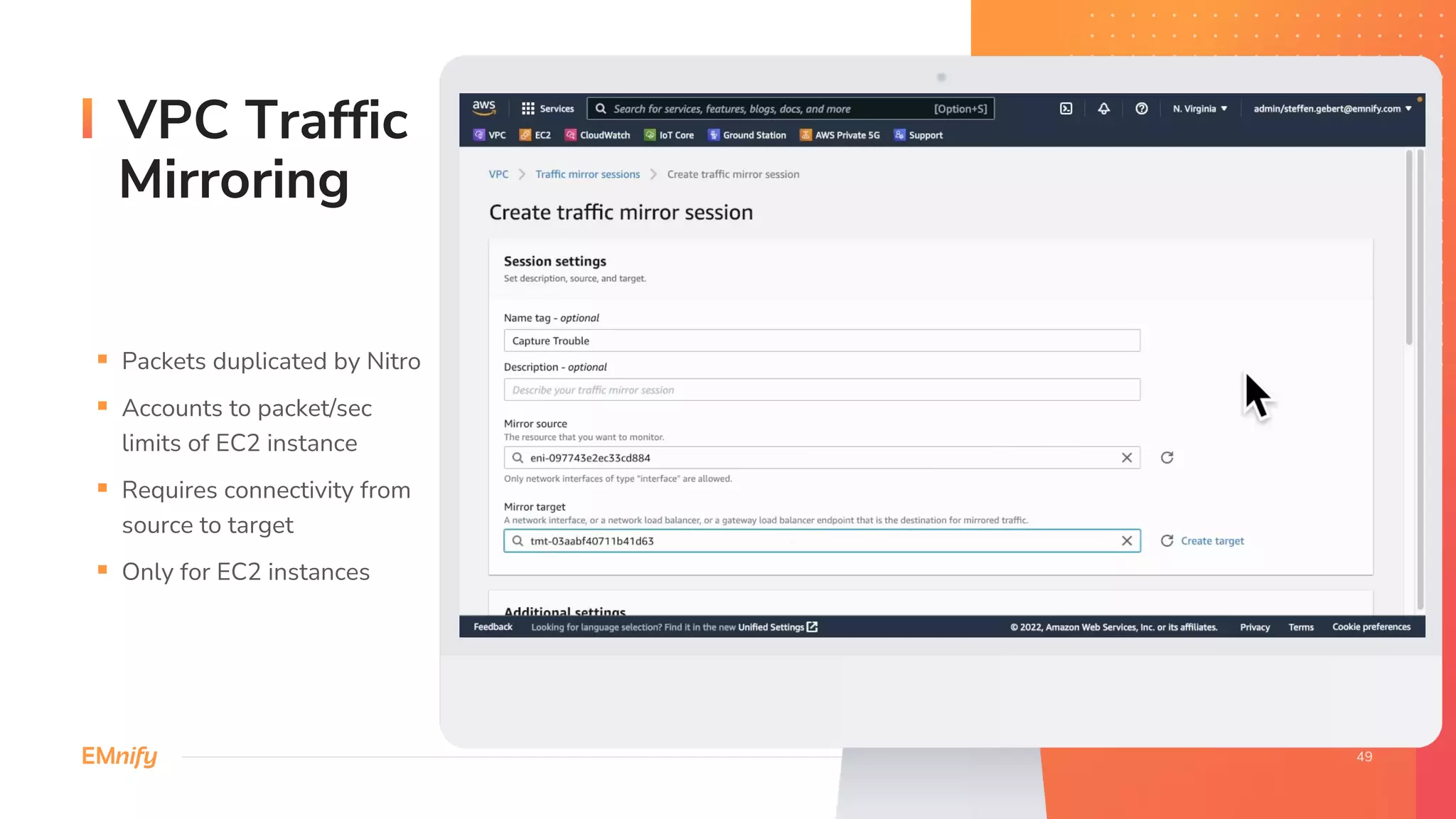 VPC Traffic
Mirroring
§ Packets duplicated by Nitro
§ Accounts to packet/sec
limits of EC2 instance
§ Requires connectivity from
source to target
§ Only for EC2 instances
 