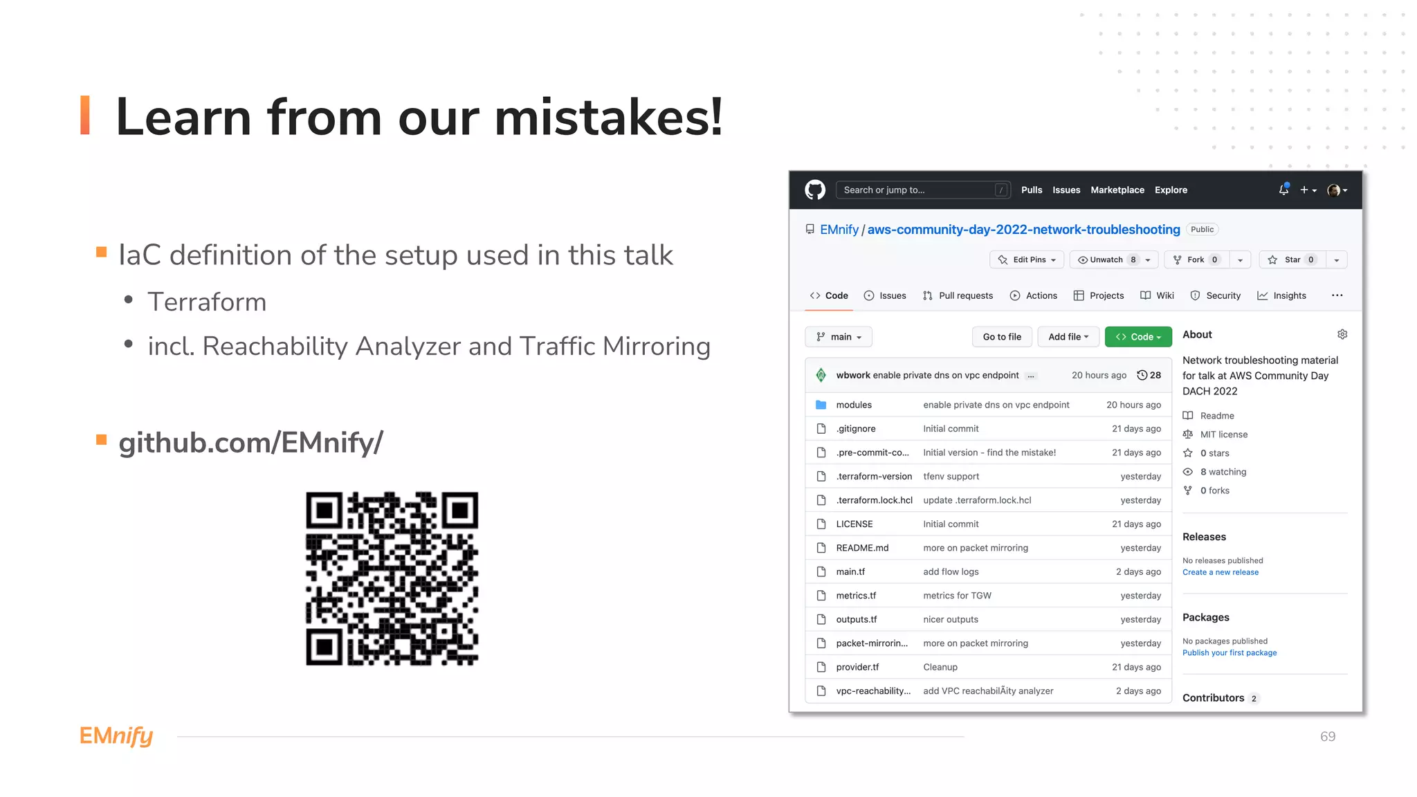 69
Learn from our mistakes!
§ IaC definition of the setup used in this talk
• Terraform
• incl. Reachability Analyzer and Traffic Mirroring
§ github.com/EMnify/
 