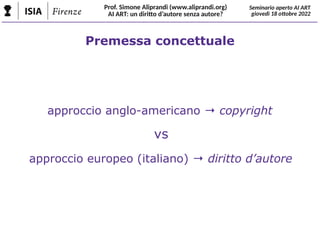 Premessa concettuale
approccio anglo-americano → copyright
Prof. Simone Aliprandi (www.aliprandi.org)
AI ART: un diritto d...