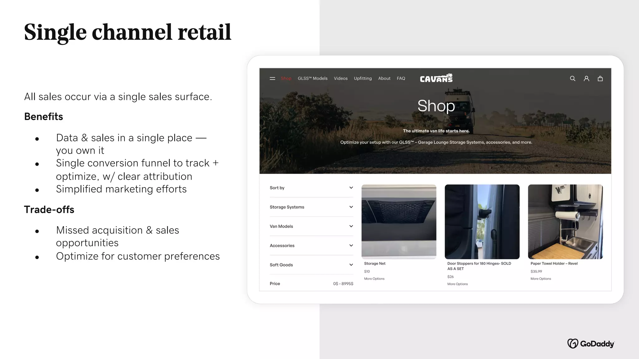 Single channel retail
All sales occur via a single sales surface.
Benefits
● Data & sales in a single place —
you own it
● Single conversion funnel to track +
optimize, w/ clear attribution
● Simplified marketing efforts
Trade-offs
● Missed acquisition & sales
opportunities
● Optimize for customer preferences
 