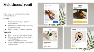 Multichannel retail
Sales occur via multiple surfaces (e.g.,
online and social).
Benefits
● Increased revenue via greater
...