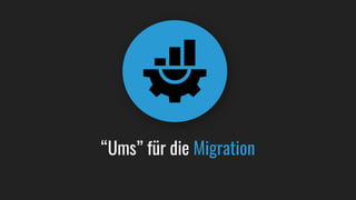 “Ums” für die Migration
 