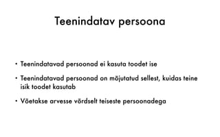Teenindatav persoona
• Teenindatavad persoonad ei kasuta toodet ise
• Teenindatavad persoonad on mõjutatud sellest, kuidas teine
isik toodet kasutab
• Võetakse arvesse võrdselt teiseste persoonadega
 