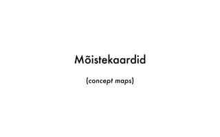 Mõistekaardid
(concept maps)
 