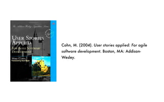 Cohn, M. (2004). User stories applied: For agile
software development. Boston, MA: Addison-
Wesley.
 
