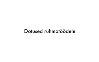 Ootused rühmatöödele
 