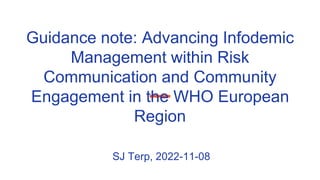 Guidance note: Advancing Infodemic
Management within Risk
Communication and Community
Engagement in the WHO European
Region
SJ Terp, 2022-11-08
 