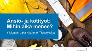 Ansio- ja kotityöt:
Mihin aika menee?
Yliaktuaari Juha Haaramo, Tilastokeskus
1
10.11.2022 Tilastokeskus
 