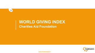 www.fundraisers.fr
WORLD GIVING INDEX
Charities Aid Foundation
 