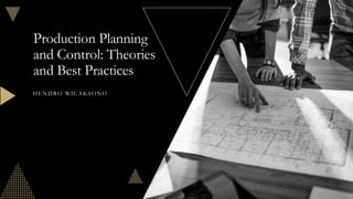 Production Planning
and Control: Theories
and Best Practices
HENDRO WICAKSONO
 