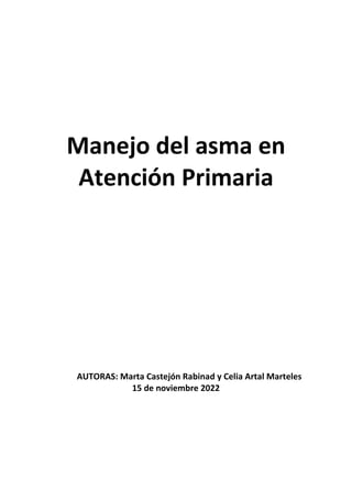 Manejo del asma en
Atención Primaria
AUTORAS: Marta Castejón Rabinad y Celia Artal Marteles
15 de noviembre 2022
 