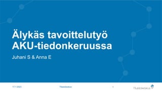 Älykäs tavoittelutyö
AKU-tiedonkeruussa
Juhani S & Anna E
1
17.1.2023 Tilastokeskus
 
