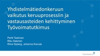 Yhdistelmätiedonkeruun
vaikutus keruuprosessiin ja
vastausasteiden kehittyminen
Työvoimatutkimus
Pertti Taskinen
Riku Salo...