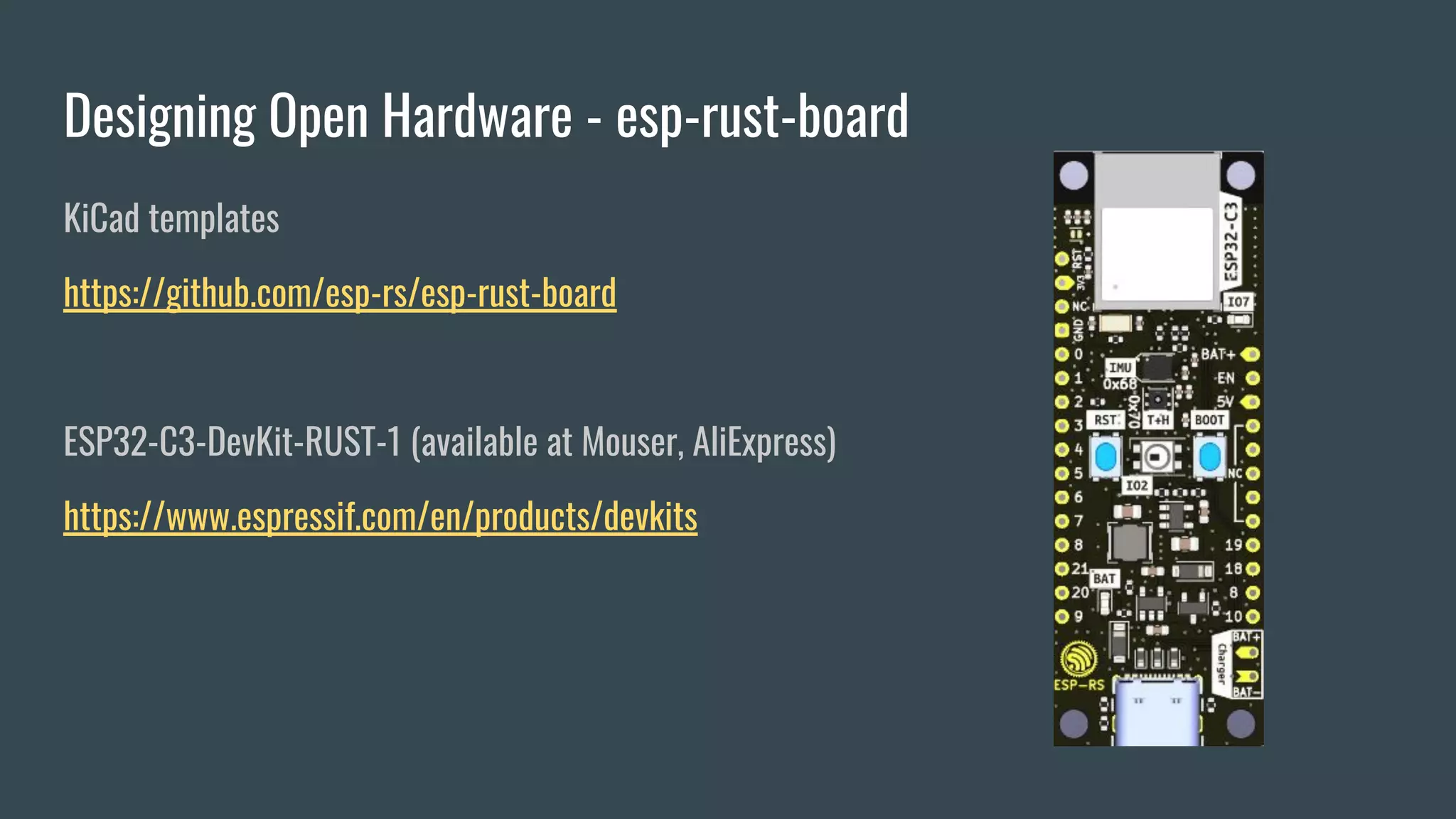 Designing Open Hardware - esp-rust-board
KiCad templates
https://github.com/esp-rs/esp-rust-board
ESP32-C3-DevKit-RUST-1 (available at Mouser, AliExpress)
https://www.espressif.com/en/products/devkits
 