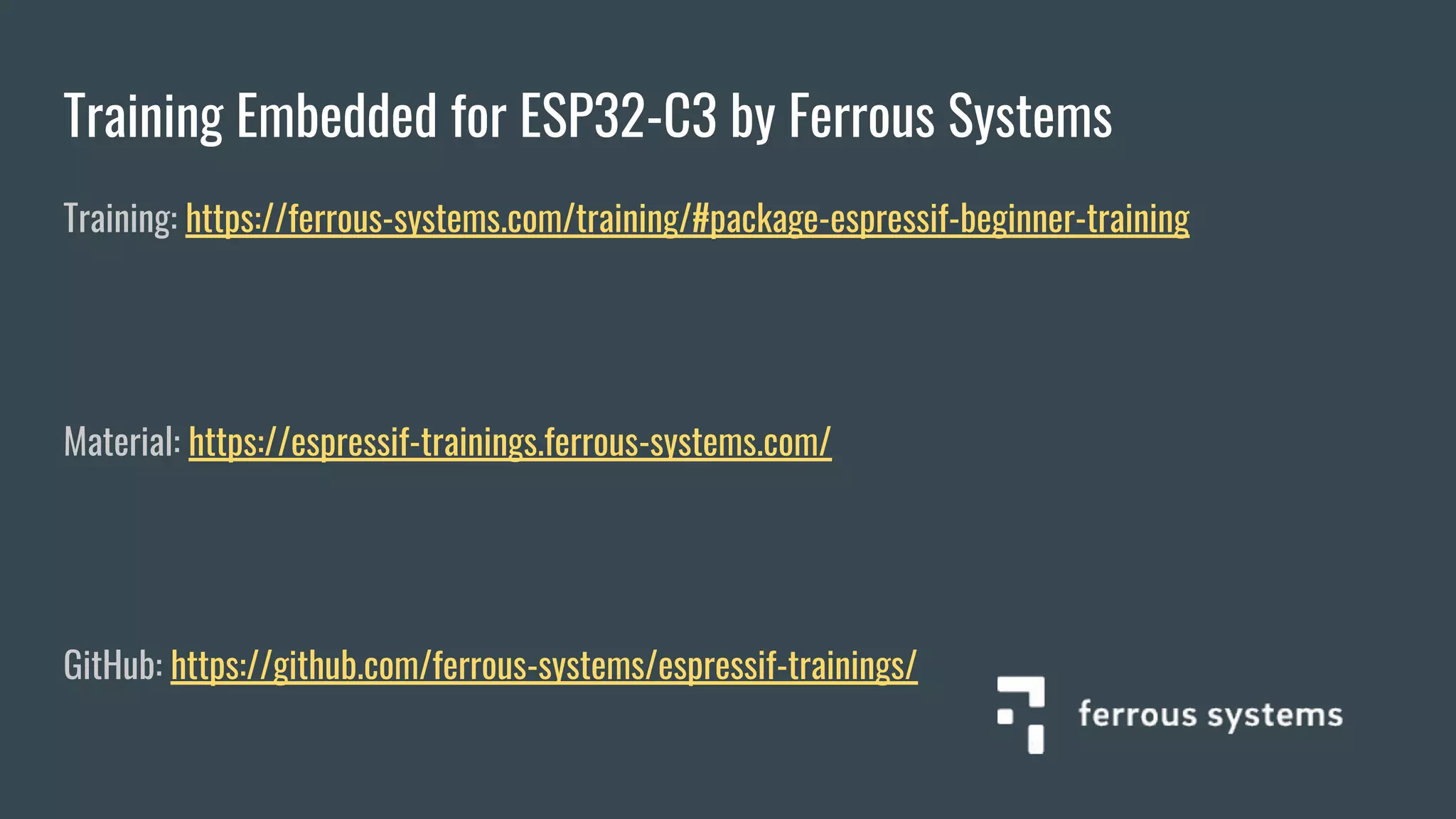 Training Embedded for ESP32-C3 by Ferrous Systems
Training: https://ferrous-systems.com/training/#package-espressif-beginner-training
Material: https://espressif-trainings.ferrous-systems.com/
GitHub: https://github.com/ferrous-systems/espressif-trainings/
 