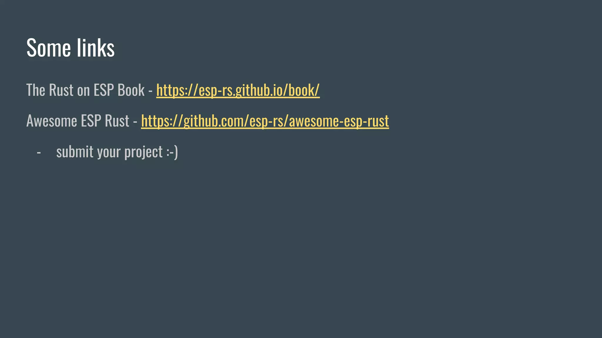 Some links
The Rust on ESP Book - https://esp-rs.github.io/book/
Awesome ESP Rust - https://github.com/esp-rs/awesome-esp-rust
- submit your project :-)
 