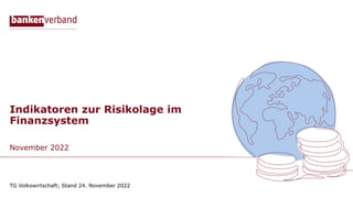 Indikatoren zur Risikolage im
Finanzsystem
November 2022
TG Volkswirtschaft; Stand 24. November 2022
 