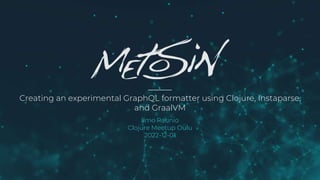Creating an experimental GraphQL formatter using Clojure, Instaparse,
and GraalVM
Ilmo Raunio
Clojure Meetup Oulu
2022-12-01
 