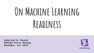 On Machine Learning
Readiness
Anne-Marie Tousch
WiMLDS Paris Meetup
December 1st 2022
 