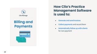 How Clio’s Practice
Management Software
is used to:
● Generate and send invoices
● Collect payments and record them
● Auto...