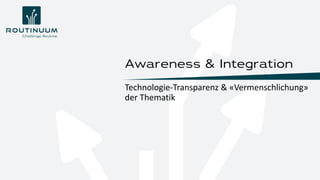 Technologie-Transparenz & «Vermenschlichung»
der Thematik
Awareness & Integration
 