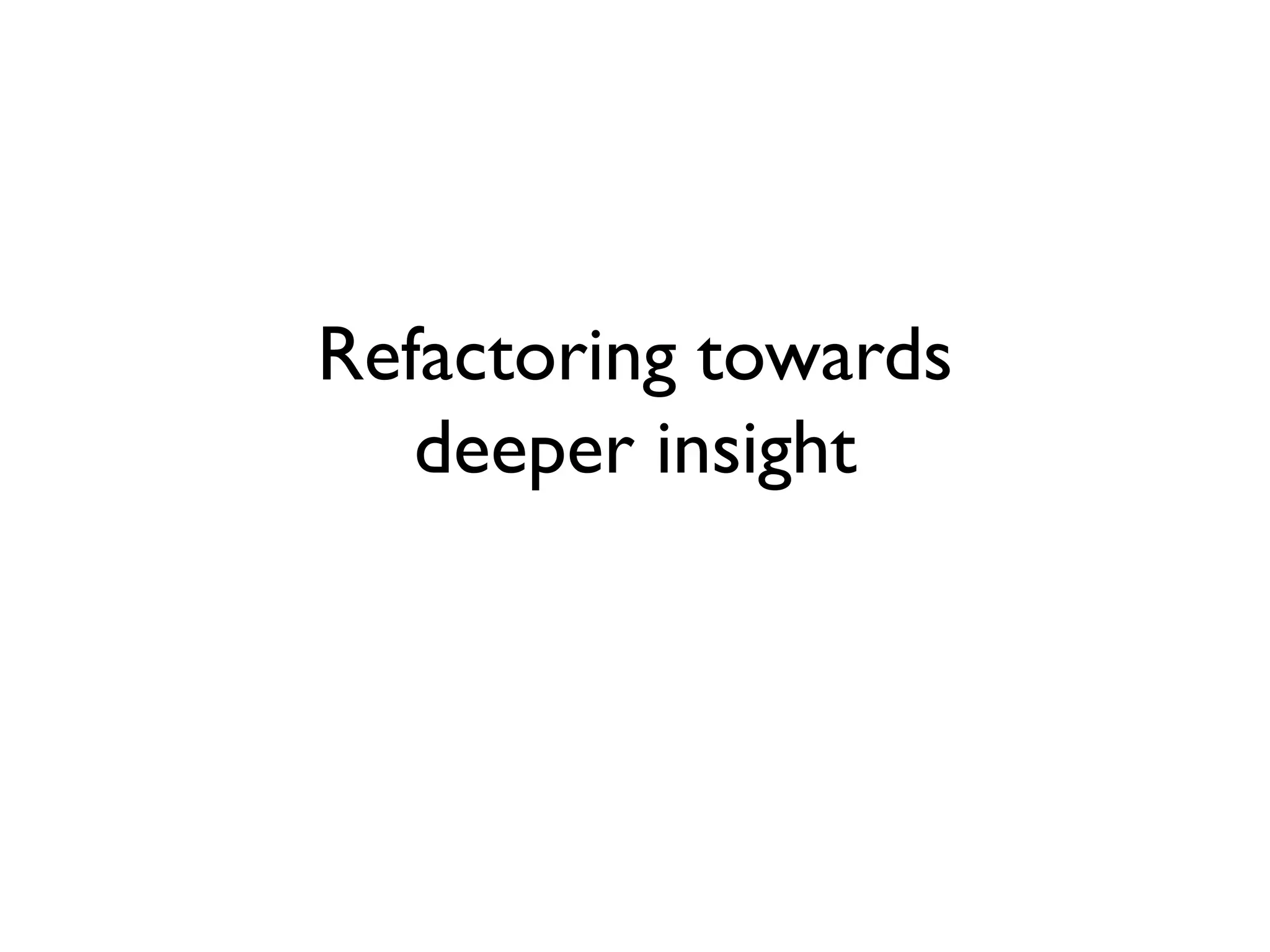 Refactoring towards
deeper insight
 