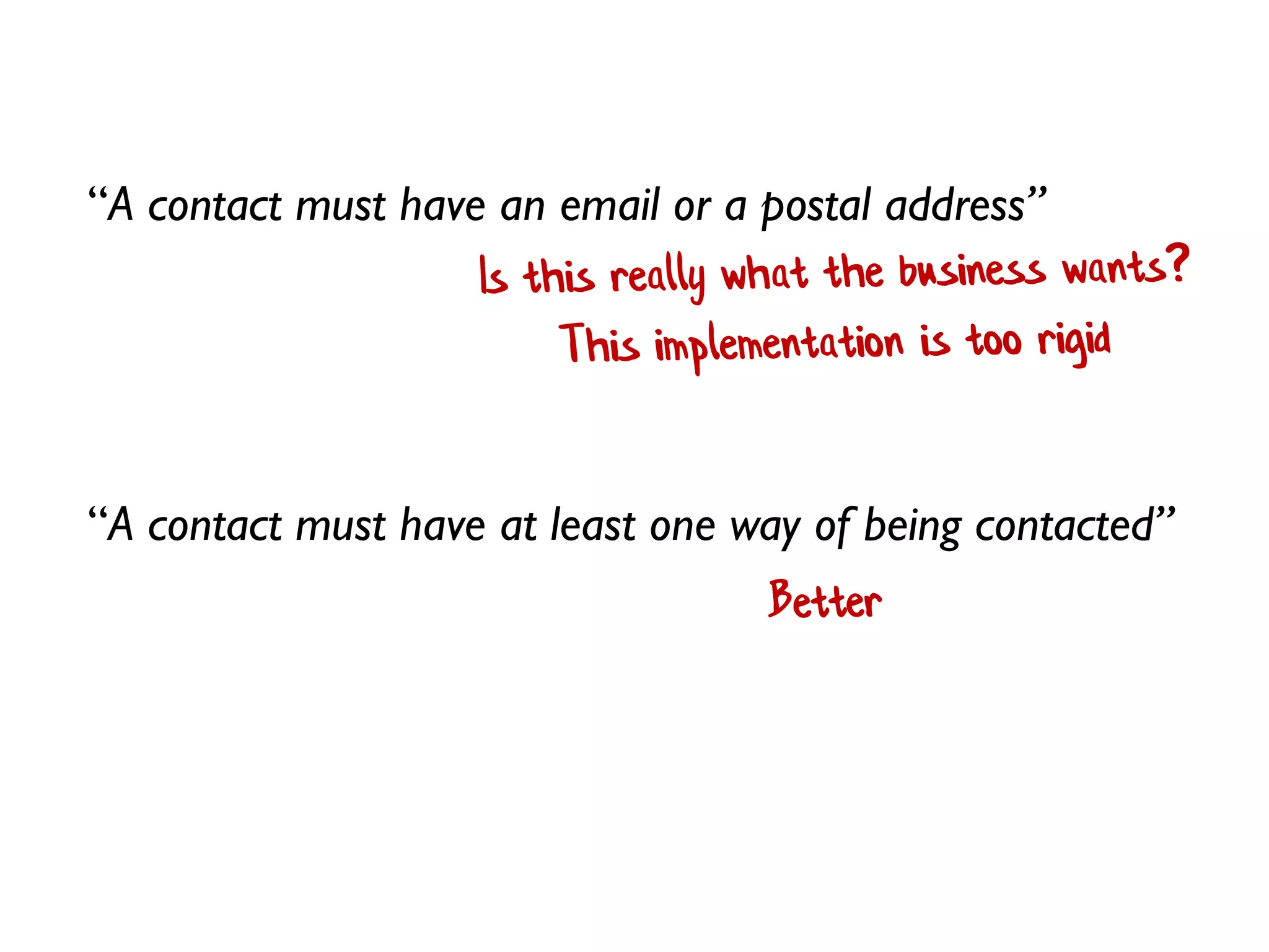 “A contact must have an email or a postal address”
“A contact must have at least one way of being contacted”
 